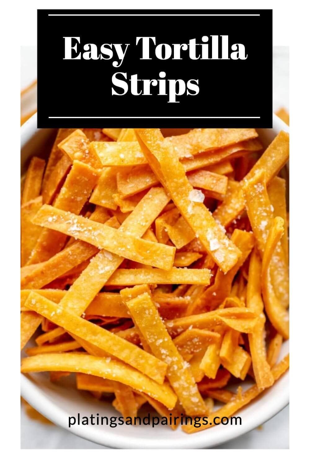 Tortilla Strips Easy & Crispy! Platings + Pairings