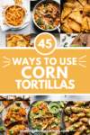 Collage of recipes that use corn tortillas with text overlay.
